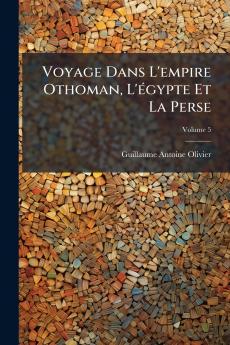 Voyage Dans L'empire Othoman L'égypte Et La Perse; Volume 5