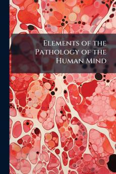 Elements of the Pathology of the Human Mind