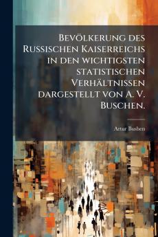 Bevölkerung des Russischen Kaiserreichs in den wichtigsten statistischen Verhältnissen dargestellt von A. V. Buschen.