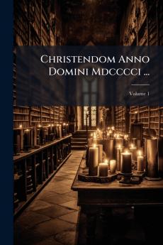 Christendom Anno Domini Mdcccci ...
