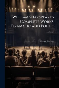 William Shakspeare's Complete Works Dramatic and Poetic; Volume 1