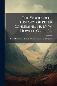 The Wonderful History of Peter Schlemihl Tr. by W. Howitt. Orig.-Ed