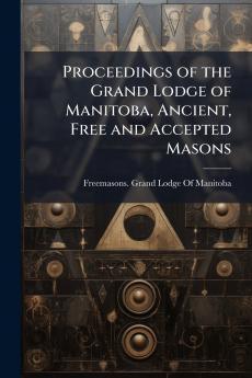 Proceedings of the Grand Lodge of Manitoba Ancient Free and Accepted Masons