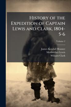 History of the Expedition of Captain Lewis and Clark 1804-5-6; Volume 2