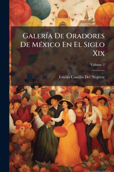 Galería De Oradores De México En El Siglo Xix; Volume 2
