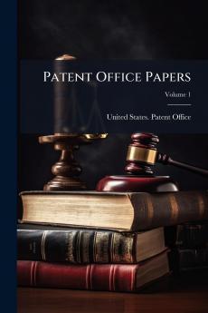 Patent Office Papers; Volume 1