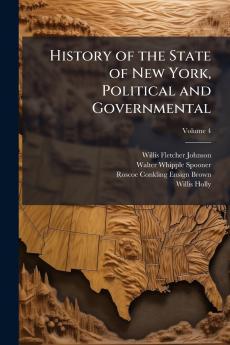 History of the State of New York Political and Governmental; Volume 4