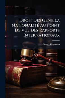 Droit Des Gens. La Nationalité Au Point De Vue Des Rapports Internationaux