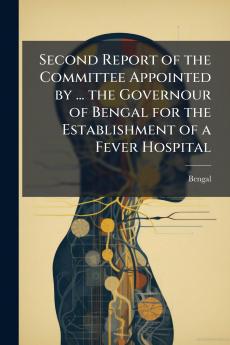 Second Report of the Committee Appointed by ... the Governour of Bengal for the Establishment of a Fever Hospital