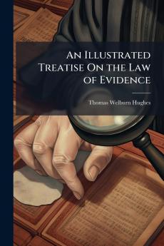 An Illustrated Treatise On the Law of Evidence