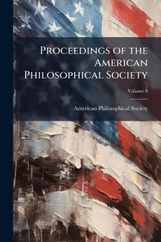 Proceedings of the American Philosophical Society; Volume 8