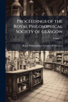 Proceedings of the Royal Philosophical Society of Glasgow; Volume 17