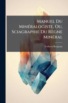 Manuel Du Minéralogiste Ou Sciagraphie Du Règne Minéral