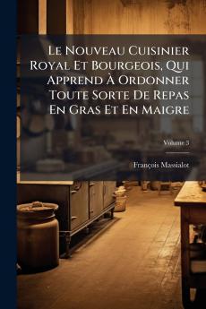 Le Nouveau Cuisinier Royal Et Bourgeois Qui Apprend À Ordonner Toute Sorte De Repas En Gras Et En Maigre; Volume 3