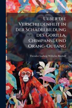 Ueber die Verschiedenheit in der Schädelbildung des Gorilla Chimpansé und Orang-Outang