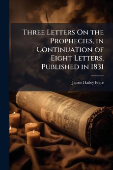 Three Letters On the Prophecies in Continuation of Eight Letters Published in 1831