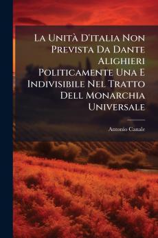 La Unità D'italia Non Prevista Da Dante Alighieri Politicamente Una E Indivisibile Nel Tratto Dell Monarchia Universale