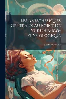 Les Anesthesiques Generaux Au Point De Vue Chimico-Physiologique