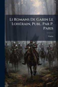 Li Romans De Garin Le Lohérain Publ. Par P. Paris