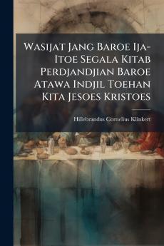 Wasijat Jang Baroe Ija-Itoe Segala Kitab Perdjandjian Baroe Atawa Indjil Toehan Kita Jesoes Kristoes