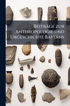 Beiträge zur Anthropologie und Urgeschichte Bayerns