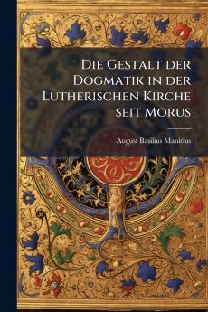 Die Gestalt der Dogmatik in der Lutherischen Kirche seit Morus