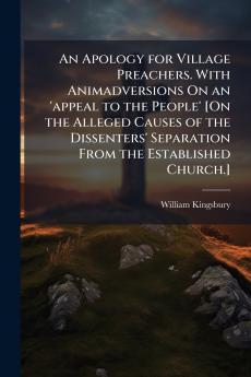 An Apology for Village Preachers. With Animadversions On an 'appeal to the People' [On the Alleged Causes of the Dissenters' Separation From the Established Church.]