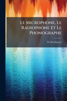 Le Microphone Le Radiophone Et Le Phonographe