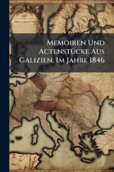 Memoiren Und Actenstücke Aus Galizien Im Jahre 1846
