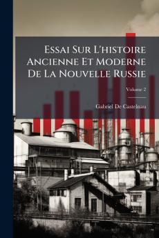 Essai Sur L'histoire Ancienne Et Moderne De La Nouvelle Russie
