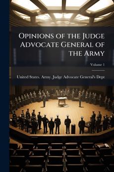 Opinions of the Judge Advocate General of the Army; Volume 1