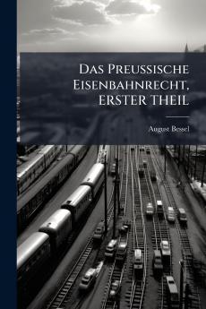 Das Preussische Eisenbahnrecht ERSTER THEIL