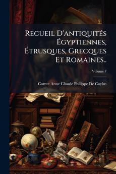 Recueil D'antiquités Égyptiennes Étrusques Grecques Et Romaines..; Volume 7