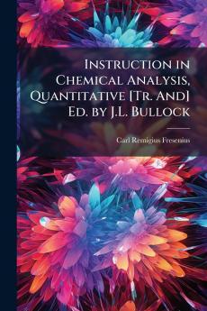 Instruction in Chemical Analysis Quantitative [Tr. And] Ed. by J.L. Bullock