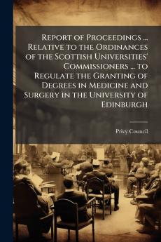 Report of Proceedings ... Relative to the Ordinances of the Scottish Universities' Commissioners ... to Regulate the Granting of Degrees in Medicine and Surgery in the University of Edinburgh