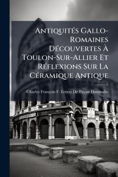 Antiquités Gallo-Romaines Découvertes À Toulon-Sur-Allier Et Réflexions Sur La Céramique Antique