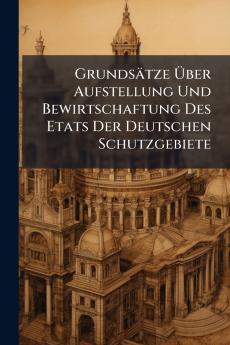 Grundsätze Über Aufstellung Und Bewirtschaftung Des Etats Der Deutschen Schutzgebiete