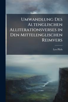 Umwandlung Des Altenglischen Alliterationsverses in Den Mittelenglischen Reimvers