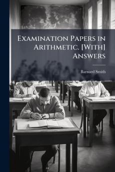 Examination Papers in Arithmetic. [With] Answers