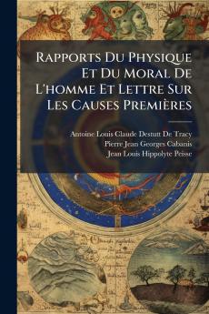 Rapports Du Physique Et Du Moral De L'homme Et Lettre Sur Les Causes Premières