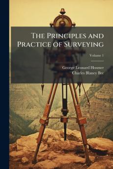 The Principles and Practice of Surveying; Volume 1