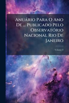 Anuário Para O Ano De ... Publicado Pelo Observatório Nacional Rio De Janeiro; Volume 8