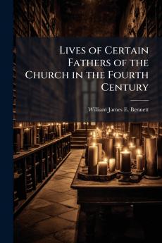 Lives of Certain Fathers of the Church in the Fourth Century