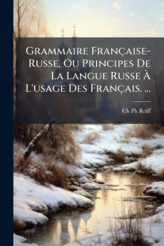Grammaire Française-Russe Ou Principes De La Langue Russe À L'usage Des Français. ...
