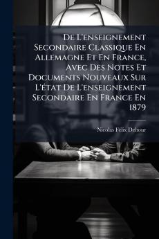 De L'enseignement Secondaire Classique En Allemagne Et En France Avec Des Notes Et Documents Nouveaux Sur L'état De L'enseignement Secondaire En France En 1879