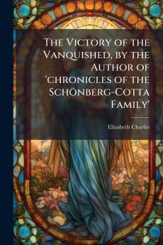 The Victory of the Vanquished by the Author of 'chronicles of the Schönberg-Cotta Family'