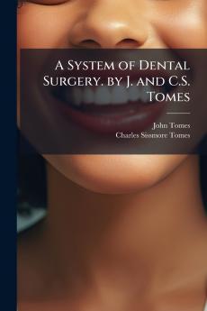 A System of Dental Surgery. by J. and C.S. Tomes