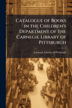 Catalogue of Books in the Children's Department of the Carnegie Library of Pittsburgh