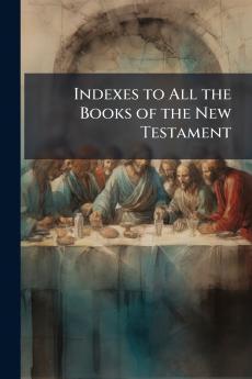 Indexes to All the Books of the New Testament