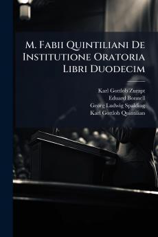 M. Fabii Quintiliani De Institutione Oratoria Libri Duodecim
